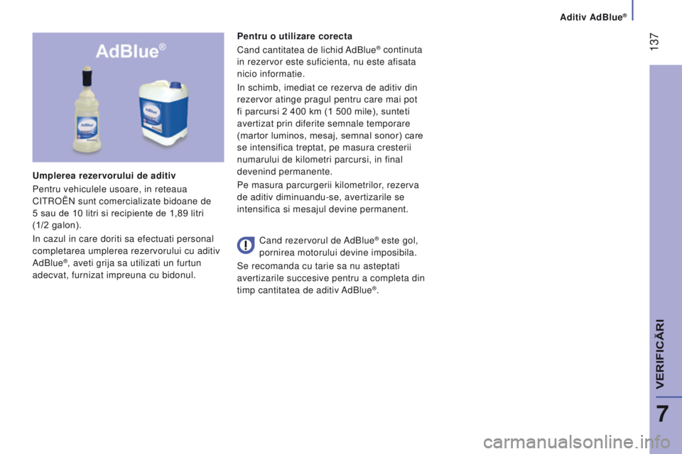 CITROEN JUMPER 2016 Ghiduri De Utilizare (in Romanian) 137
jumper_ro_Chap07_Verifications_ed01-2015
Pentru o utilizare corecta
Cand cantitatea de lichid AdBlue® continuta
in rezervor este suficienta, nu este afisata
nicio informatie.
In schimb, imedia CITROEN JUMPER 2016 Ghiduri De Utilizare (in Romanian) 137
jumper_ro_Chap07_Verifications_ed01-2015
Pentru o utilizare corecta
Cand cantitatea de lichid AdBlue® continuta
in rezervor este suficienta, nu este afisata
nicio informatie.
In schimb, imedia