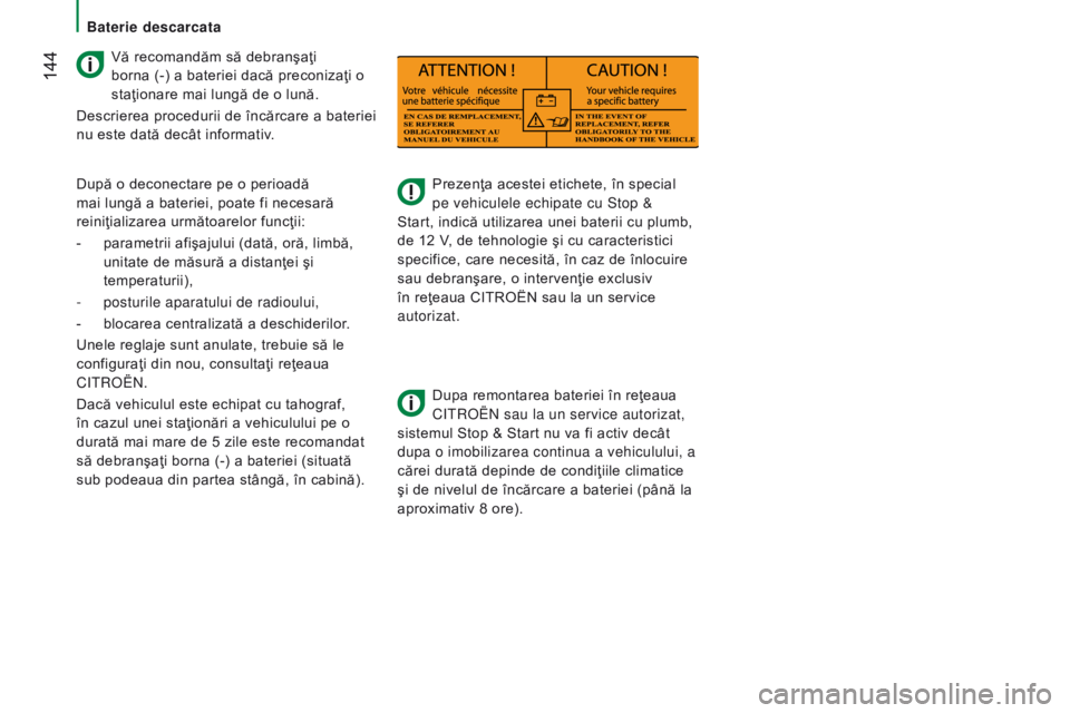 CITROEN JUMPER 2016  Ghiduri De Utilizare (in Romanian)  144
jumper_ro_Chap08_Aide-Rapide_ed01-2015
Prezenţa acestei etichete, în special 
pe vehiculele echipate cu Stop & 
Start, indică utilizarea unei baterii cu plumb, 
de 12
  V, de tehnologie şi cu