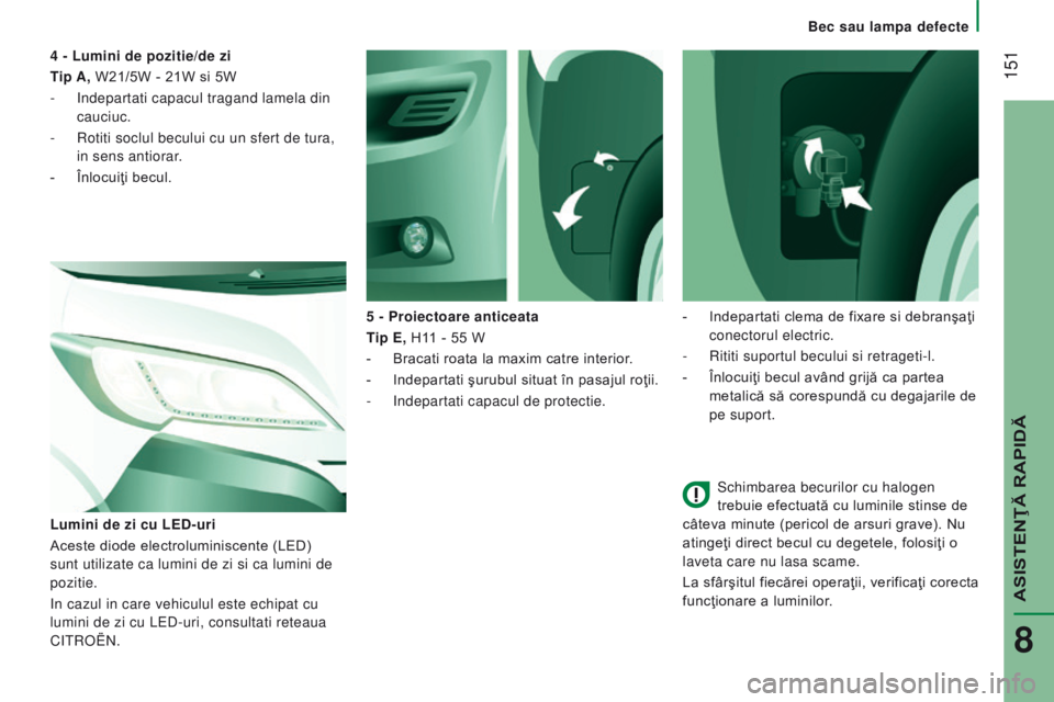 CITROEN JUMPER 2016 Ghiduri De Utilizare (in Romanian) 151
jumper_ro_Chap08_Aide-Rapide_ed01-2015
Schimbarea becurilor cu halogen
trebuie efectuată cu luminile stinse de
câteva minute (pericol de arsuri grave). Nu
atingeţi direct becul cu degetele, CITROEN JUMPER 2016 Ghiduri De Utilizare (in Romanian) 151
jumper_ro_Chap08_Aide-Rapide_ed01-2015
Schimbarea becurilor cu halogen
trebuie efectuată cu luminile stinse de
câteva minute (pericol de arsuri grave). Nu
atingeţi direct becul cu degetele,