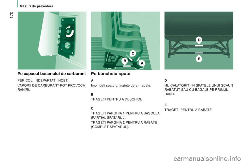 CITROEN JUMPER 2016  Ghiduri De Utilizare (in Romanian)  170
jumper_ro_Chap08_Aide-Rapide_ed01-2015
Pe capacul busonului de carburant
PERICOL. INDEPARTATI INCET.
VAPORII DE CARBURANT POT PROVOCA 
RANIRI.
Pe bancheta spate
A
Impingeti spatarul inainte de a-
