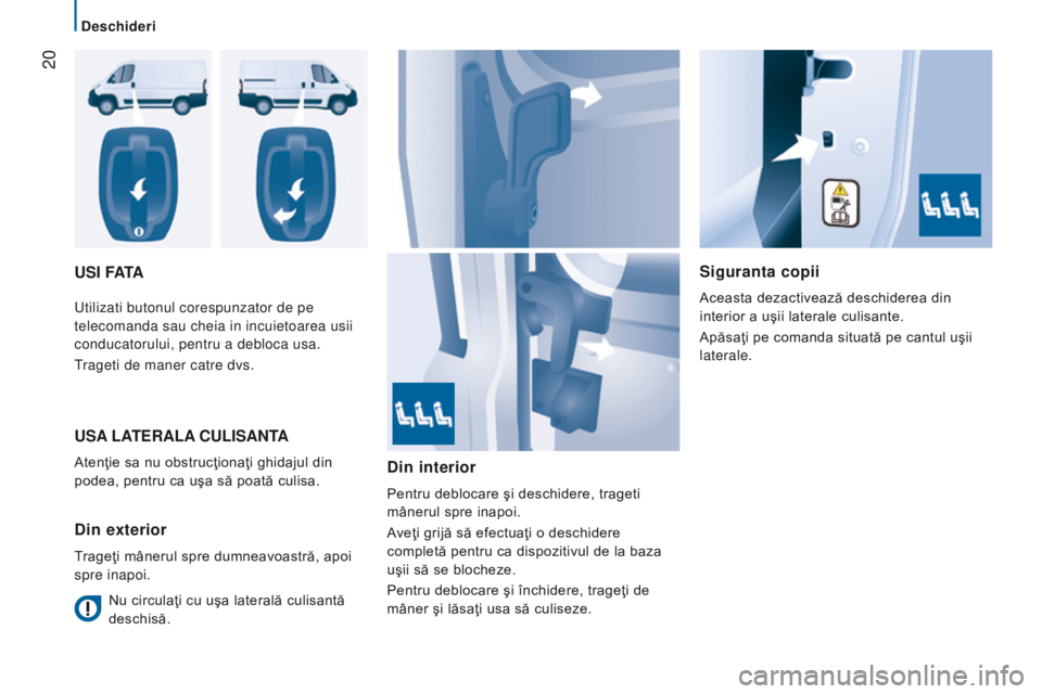 CITROEN JUMPER 2016 Ghiduri De Utilizare (in Romanian) 20
jumper_ro_Chap02_Pret-a-Partir_ed01-2015
uSI FAtASiguranta copii
Aceasta dezactivează deschiderea din
interior a uşii laterale culisante.
Apăsaţi pe comanda situată pe cantul uşii
laterale CITROEN JUMPER 2016 Ghiduri De Utilizare (in Romanian) 20
jumper_ro_Chap02_Pret-a-Partir_ed01-2015
uSI FAtASiguranta copii
Aceasta dezactivează deschiderea din
interior a uşii laterale culisante.
Apăsaţi pe comanda situată pe cantul uşii
laterale