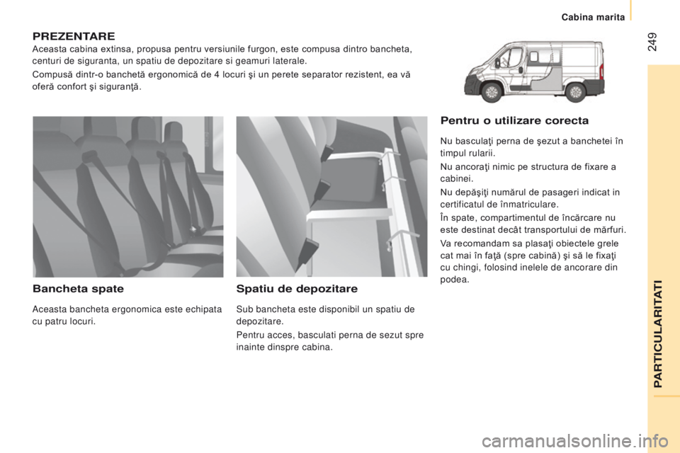 CITROEN JUMPER 2016 Ghiduri De Utilizare (in Romanian) 249
jumper_ro_Chap11_Particularites_ed01-2015
PrezentAre
Aceasta cabina extinsa, propusa pentru versiunile furgon, este compusa dintro bancheta,
centuri de siguranta, un spatiu de depozitare si geam CITROEN JUMPER 2016 Ghiduri De Utilizare (in Romanian) 249
jumper_ro_Chap11_Particularites_ed01-2015
PrezentAre
Aceasta cabina extinsa, propusa pentru versiunile furgon, este compusa dintro bancheta,
centuri de siguranta, un spatiu de depozitare si geam