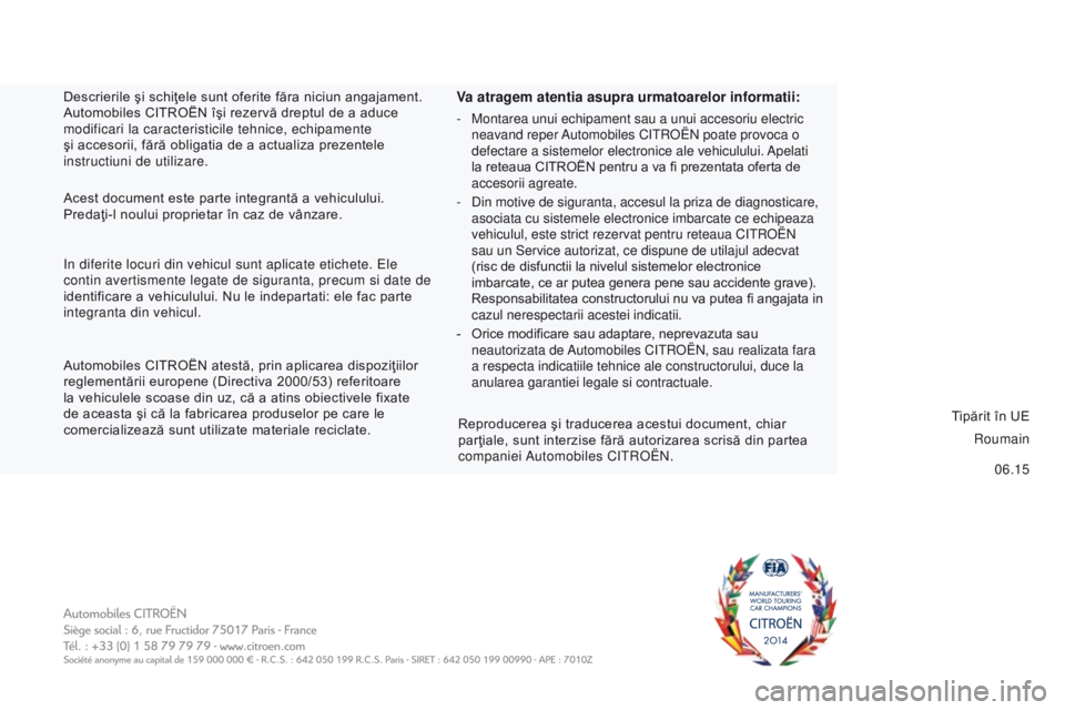 CITROEN JUMPER 2016 Ghiduri De Utilizare (in Romanian) 06.15
jumper_ro_Chap12_couv-fin_ed01-2015
Va atragem atentia asupra urmatoarelor informatii:
- Montarea unui echipament sau a unui accesoriu electric
neavand reper Automobiles CITROËN poate provoca CITROEN JUMPER 2016 Ghiduri De Utilizare (in Romanian) 06.15
jumper_ro_Chap12_couv-fin_ed01-2015
Va atragem atentia asupra urmatoarelor informatii:
- Montarea unui echipament sau a unui accesoriu electric
neavand reper Automobiles CITROËN poate provoca