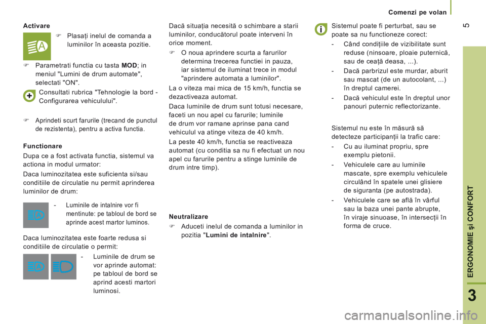 CITROEN JUMPER 2016 Ghiduri De Utilizare (in Romanian) 5
3
ERGONOMIE
şi CONFORT
Comenzi pe volan
Jumper-post-it_ro_Chap03_Ergo-et-confort_ed01-2015
Activare
Functionare
Dupa ce a fost activata functia, sistemul va
actiona in modul urmator: CITROEN JUMPER 2016 Ghiduri De Utilizare (in Romanian) 5
3
ERGONOMIE
şi CONFORT
Comenzi pe volan
Jumper-post-it_ro_Chap03_Ergo-et-confort_ed01-2015
Activare
Functionare
Dupa ce a fost activata functia, sistemul va
actiona in modul urmator: