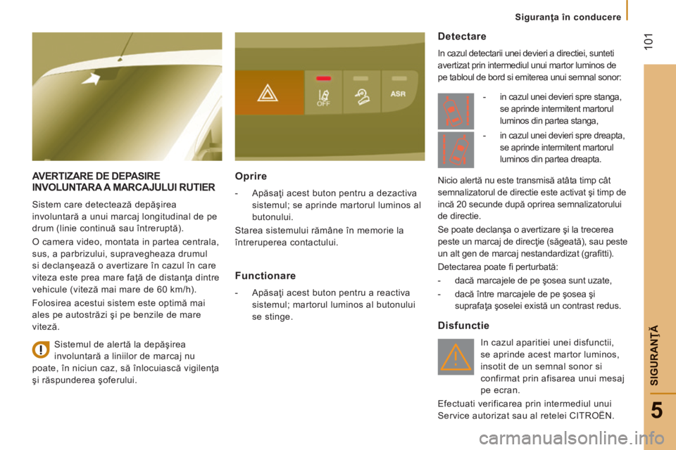 CITROEN JUMPER 2015 Ghiduri De Utilizare (in Romanian) 101
5
Siguranţa în conducere
SIGURANŢĂ
JUMPER-PAPIER_RO_CHAP05_SECURITE_ED01-2014
AVERTIZARE DE DEPASIRE INVOLUNTARA A MARCAJULUI RUTIER
Sistem care detectează depăşirea
involuntară CITROEN JUMPER 2015 Ghiduri De Utilizare (in Romanian) 101
5
Siguranţa în conducere
SIGURANŢĂ
JUMPER-PAPIER_RO_CHAP05_SECURITE_ED01-2014
AVERTIZARE DE DEPASIRE INVOLUNTARA A MARCAJULUI RUTIER
Sistem care detectează depăşirea
involuntară