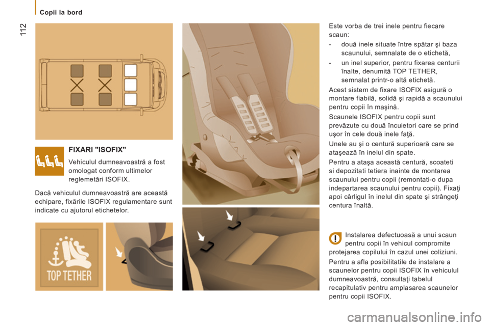 CITROEN JUMPER 2015  Ghiduri De Utilizare (in Romanian)    Copii  la  bord   
 112
JUMPER-PAPIER_RO_CHAP05_SECURITE_ED01-2014
 FIXARI  "ISOFIX" 
 Vehiculul dumneavoastră a fost 
omologat conform ultimelor 
reglemetări ISOFIX.  Este vorba de trei inele pe