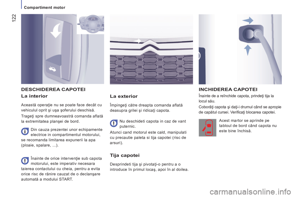 CITROEN JUMPER 2015  Ghiduri De Utilizare (in Romanian)  122
   Compartiment  motor   
JUMPER-PAPIER_RO_CHAP07_VERIFICATIONS_ED01-2014
  La  interior 
 Această operaţie nu se poate face decât cu 
vehiculul oprit şi uşa şoferului deschisă. 
 Trageţi