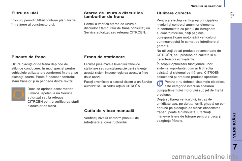 CITROEN JUMPER 2015 Ghiduri De Utilizare (in Romanian) Niveluri si verificari
127
7
VERIFICĂRI
JUMPER-PAPIER_RO_CHAP07_VERIFICATIONS_ED01-2014
Cutia de viteze manuală
Verificaţi nivelul conform planului de
întreţinere al constructorului CITROEN JUMPER 2015 Ghiduri De Utilizare (in Romanian) Niveluri si verificari
127
7
VERIFICĂRI
JUMPER-PAPIER_RO_CHAP07_VERIFICATIONS_ED01-2014
Cutia de viteze manuală
Verificaţi nivelul conform planului de
întreţinere al constructorului