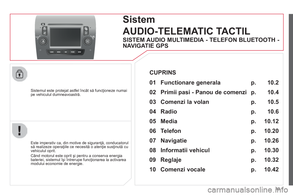 CITROEN JUMPER 2015  Ghiduri De Utilizare (in Romanian) 10.1
JUMPER-PAPIER_RO_CHAP10A_AUTORADIO_FIAT-TACTILE-1_ED01-2014
 Sistemul este protejat astfel încât să funcţioneze numai pe vehiculul dumneavoastră.  
     Sistem 
AUDIO-TELEMATIC TACTIL 
  Est