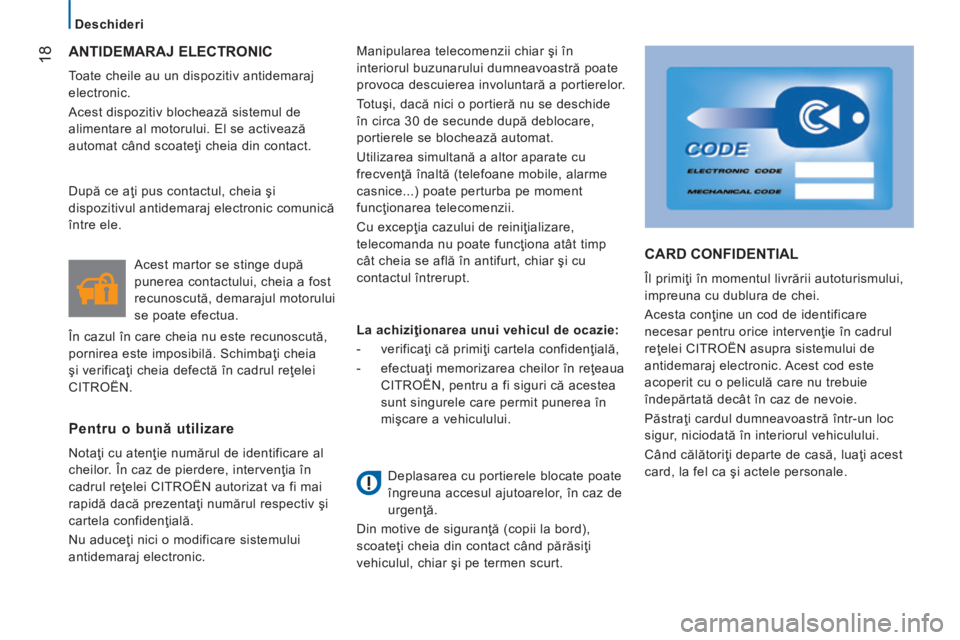 CITROEN JUMPER 2015  Ghiduri De Utilizare (in Romanian) 18
   Deschideri   
JUMPER-PAPIER_RO_CHAP02_PRET A PARTIR_ED01-2014
 ANTIDEMARAJ  ELECTRONIC 
 Toate cheile au un dispozitiv antidemaraj 
electronic. 
 Acest dispozitiv blochează sistemul de 
aliment