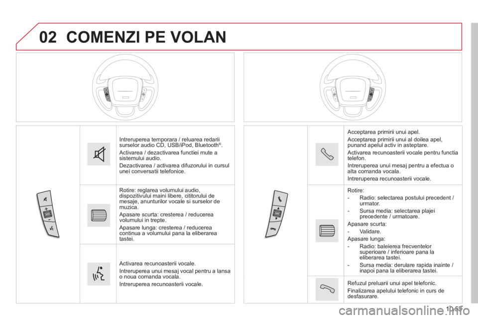 CITROEN JUMPER 2015  Ghiduri De Utilizare (in Romanian) 02
10.53
JUMPER-PAPIER_RO_CHAP10B_AUTORADIO_FIAT-4_ED01-2014
 COMENZI PE VOLAN 
 Intreruperea temporara / reluarea redarii surselor audio CD, USB/iPod, Bluetooth ® .  Activarea / dezactivarea functie