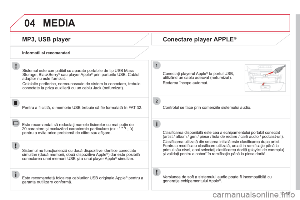 CITROEN JUMPER 2015 Ghiduri De Utilizare (in Romanian) 04
10.57
JUMPER-PAPIER_RO_CHAP10B_AUTORADIO_FIAT-4_ED01-2014
MEDIA
MP3, USB player
Informatii si recomandari
Sistemul este compatibil cu aparate portabile de tip USB Mass Storage, BlackBe CITROEN JUMPER 2015 Ghiduri De Utilizare (in Romanian) 04
10.57
JUMPER-PAPIER_RO_CHAP10B_AUTORADIO_FIAT-4_ED01-2014
MEDIA
MP3, USB player
Informatii si recomandari
Sistemul este compatibil cu aparate portabile de tip USB Mass Storage, BlackBe