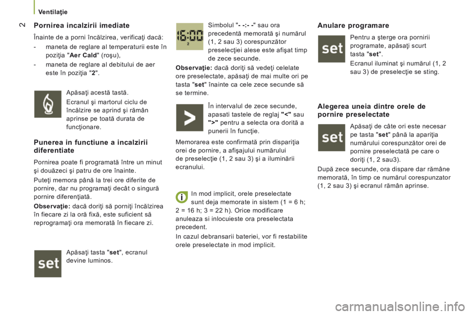 CITROEN JUMPER 2015  Ghiduri De Utilizare (in Romanian) 2
   Ventilaţie   
  Pornirea incalzirii imediate 
 Înainte de a porni încălzirea, verificaţi dacă: 
   -   maneta de reglare al temperaturii este în poziţia "Aer Cald" (roşu), 
  -  