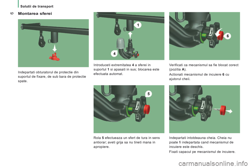 CITROEN JUMPER 2015 Ghiduri De Utilizare (in Romanian) 6
Solutii de transport
Montarea sferei
Indepartati obturatorul de protectie din
suportul de fixare, de sub bara de protectie
spate. Introduceti extremitatea 4
a sferei in
suport CITROEN JUMPER 2015 Ghiduri De Utilizare (in Romanian) 6
Solutii de transport
Montarea sferei
Indepartati obturatorul de protectie din
suportul de fixare, de sub bara de protectie
spate. Introduceti extremitatea 4
a sferei in
suport