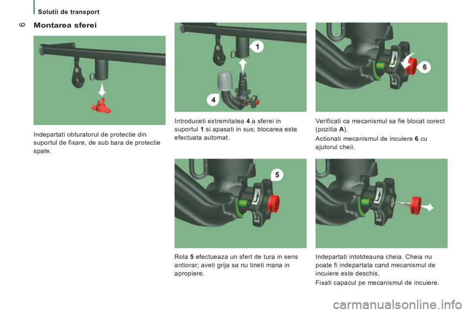 CITROEN JUMPER 2015  Ghiduri De Utilizare (in Romanian)  6
   Solutii de transport   
  Montarea sferei 
  Indepartati obturatorul de protectie din 
suportul de fixare, de sub bara de protectie 
spate.    Introduceti  extremitatea   4
  a sferei in 
suport