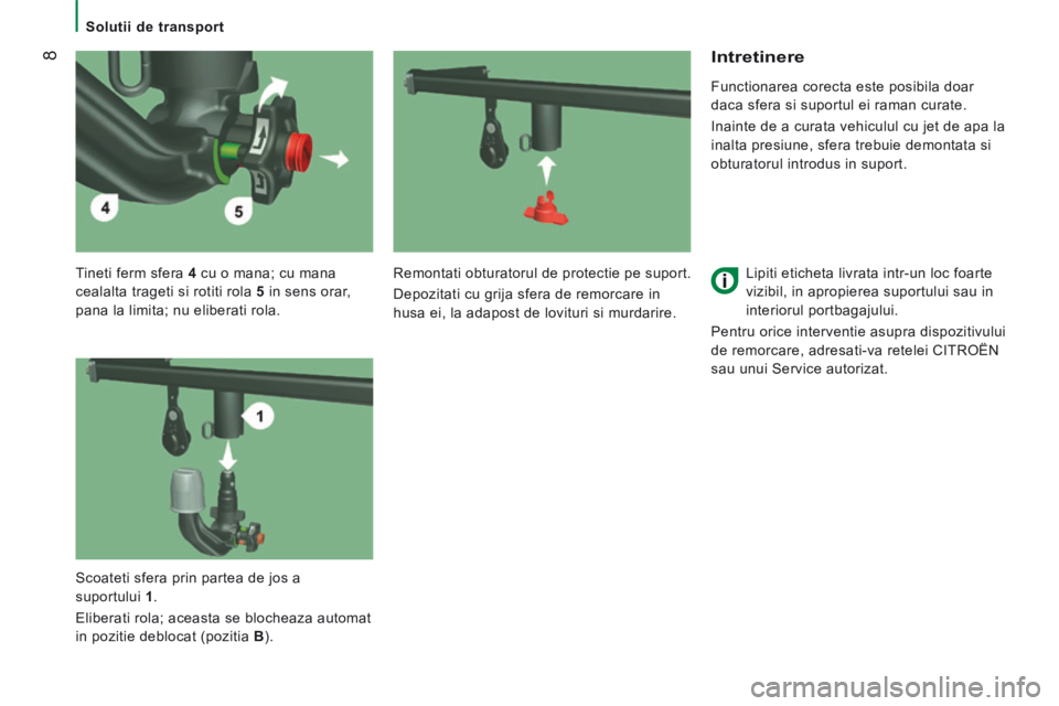 CITROEN JUMPER 2015  Ghiduri De Utilizare (in Romanian)  8
   Solutii de transport   
  Tineti ferm sfera  4  cu o mana; cu mana 
cealalta trageti si rotiti rola   5  in sens orar, 
pana la limita; nu eliberati rola. 
  Intretinere 
  Functionarea corecta 