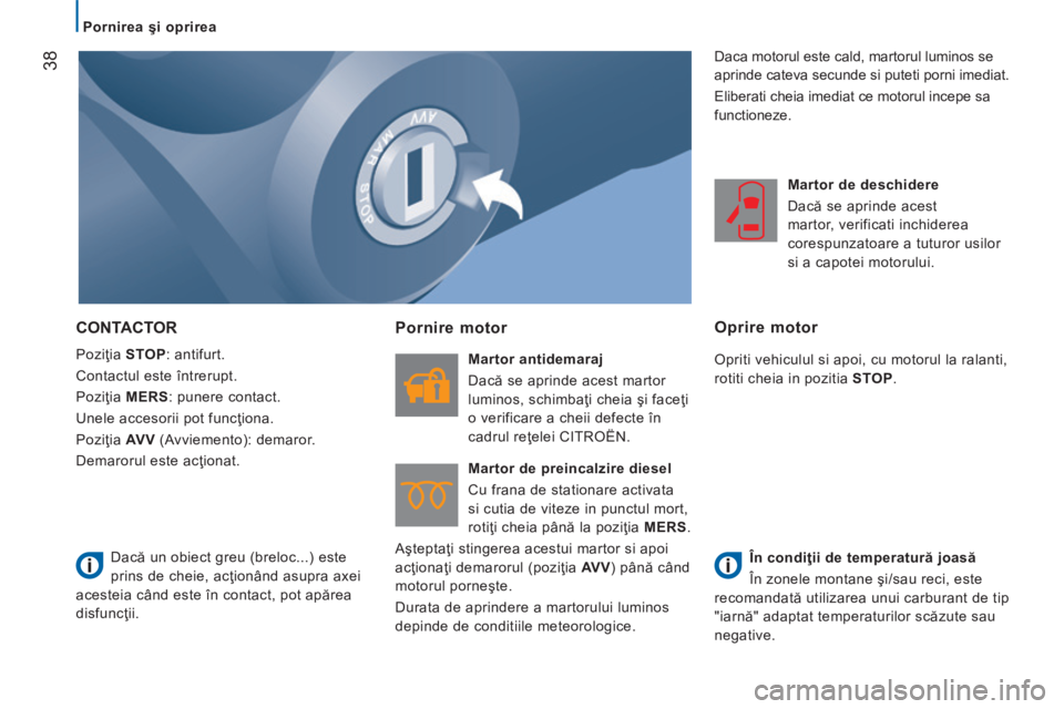 CITROEN JUMPER 2015  Ghiduri De Utilizare (in Romanian)    Pornirea şi oprirea   
38
JUMPER-PAPIER_RO_CHAP02_PRET A PARTIR_ED01-2014
 CONTACTOR 
 Poziţia  STOP :  antifurt. 
 Contactul este întrerupt. 
 Poziţia   MERS : punere contact. 
 Unele accesori