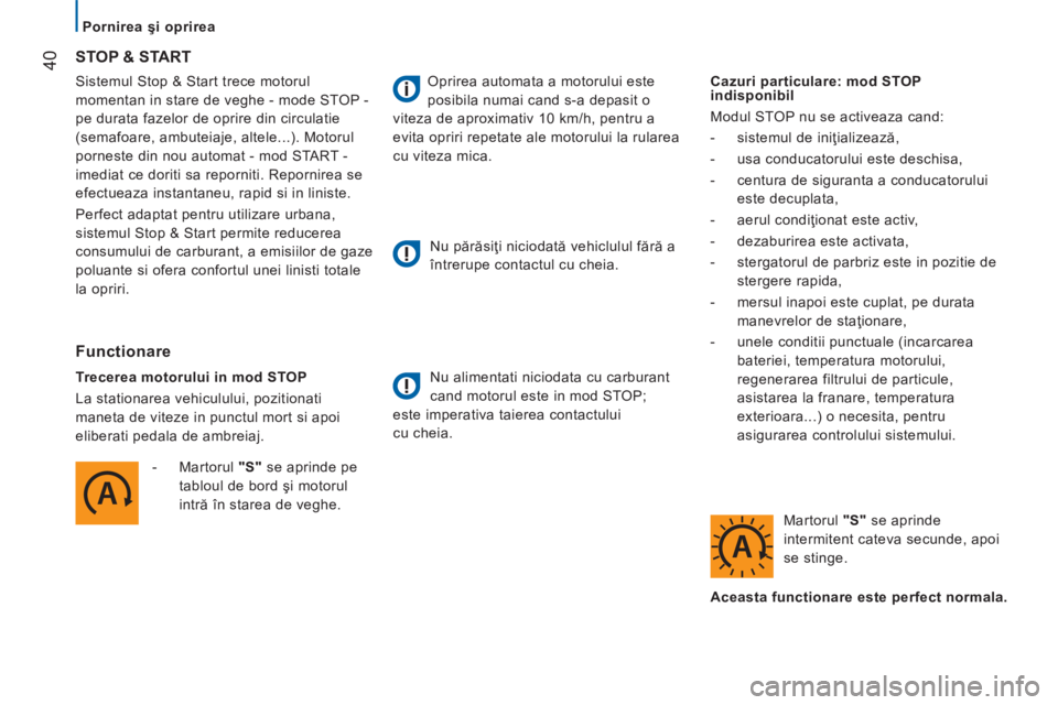CITROEN JUMPER 2015  Ghiduri De Utilizare (in Romanian)    Pornirea şi oprirea   
40
JUMPER-PAPIER_RO_CHAP02_PRET A PARTIR_ED01-2014
 Sistemul Stop & Start trece motorul 
momentan in stare de veghe - mode STOP - 
pe durata fazelor de oprire din circulatie