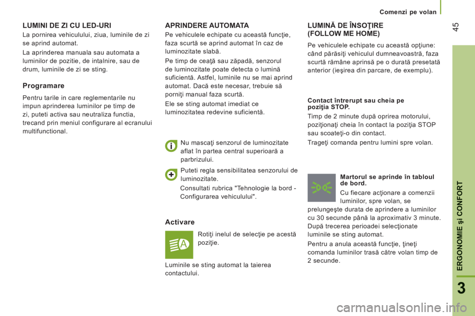 CITROEN JUMPER 2015  Ghiduri De Utilizare (in Romanian) 45
3
ERGONOMIE 
şi CONFORT
   Comenzi  pe  volan   
JUMPER-PAPIER_RO_CHAP03_ERGO ET CONFORT_ED01-2014
 APRINDERE  AUTOMATA 
  Activare 
 Rotiţi inelul de selecţie pe acestă 
poziţie. 
  Nu masca�