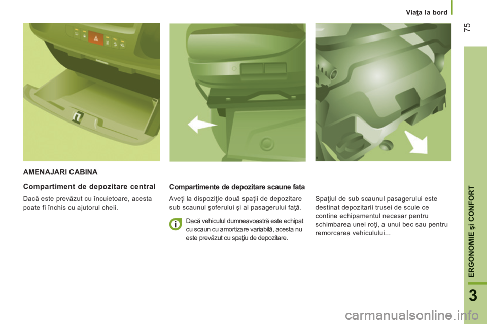 CITROEN JUMPER 2015 Ghiduri De Utilizare (in Romanian) Viaţa la bord
75
3
ERGONOMIE
şi CONFORT
JUMPER-PAPIER_RO_CHAP03_ERGO ET CONFORT_ED01-2014
AMENAJARI CABINA
Compartimente de depozitare scaune fata
Aveţi la dispoziţie două spaţii CITROEN JUMPER 2015 Ghiduri De Utilizare (in Romanian) Viaţa la bord
75
3
ERGONOMIE
şi CONFORT
JUMPER-PAPIER_RO_CHAP03_ERGO ET CONFORT_ED01-2014
AMENAJARI CABINA
Compartimente de depozitare scaune fata
Aveţi la dispoziţie două spaţii
