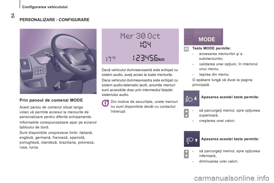 CITROEN JUMPER 2015 Ghiduri De Utilizare (in Romanian) Configurarea vehiculului
84
JUMPER-PAPIER_RO_CHAP04_TECHNOLOGIE A BORD_ED01-2014
PERSONALIZARE - CONFIGURARE
Prin panoul de comenzi MODE
Acest panou de comenzi situat langa
volan vă pe CITROEN JUMPER 2015 Ghiduri De Utilizare (in Romanian) Configurarea vehiculului
84
JUMPER-PAPIER_RO_CHAP04_TECHNOLOGIE A BORD_ED01-2014
PERSONALIZARE - CONFIGURARE
Prin panoul de comenzi MODE
Acest panou de comenzi situat langa
volan vă pe