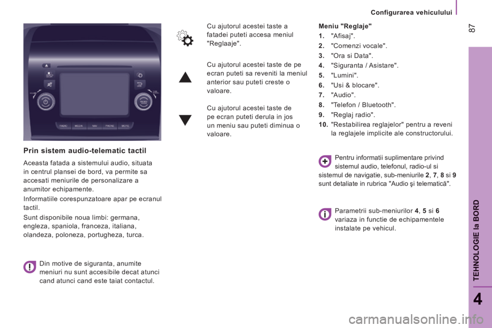 CITROEN JUMPER 2015 Ghiduri De Utilizare (in Romanian) Configurarea vehiculului
87
4
TEHNOLOGIE
la BORD
JUMPER-PAPIER_RO_CHAP04_TECHNOLOGIE A BORD_ED01-2014
Prin sistem audio-telematic tactil
Aceasta fatada a sistemului audio, situata
in cen CITROEN JUMPER 2015 Ghiduri De Utilizare (in Romanian) Configurarea vehiculului
87
4
TEHNOLOGIE
la BORD
JUMPER-PAPIER_RO_CHAP04_TECHNOLOGIE A BORD_ED01-2014
Prin sistem audio-telematic tactil
Aceasta fatada a sistemului audio, situata
in cen