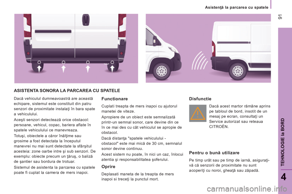 CITROEN JUMPER 2015 Ghiduri De Utilizare (in Romanian) Asistenţă la parcarea cu spatele
91
4
TEHNOLOGIE
la BORD
JUMPER-PAPIER_RO_CHAP04_TECHNOLOGIE A BORD_ED01-2014
ASISTENTA SONORA LA PARCAREA CU SPATELE
Dacă vehiculul dumneavoastră are ac CITROEN JUMPER 2015 Ghiduri De Utilizare (in Romanian) Asistenţă la parcarea cu spatele
91
4
TEHNOLOGIE
la BORD
JUMPER-PAPIER_RO_CHAP04_TECHNOLOGIE A BORD_ED01-2014
ASISTENTA SONORA LA PARCAREA CU SPATELE
Dacă vehiculul dumneavoastră are ac