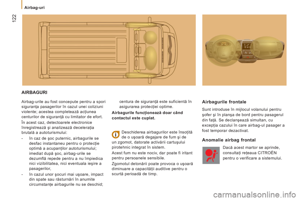 CITROEN JUMPER 2014 Ghiduri De Utilizare (in Romanian) 122
Airbag-uri
AIRBAGURI
Airbag-urile au fost concepute pentru a spori
siguranţa pasagerilor în cazul unei coliziuni
violente; acestea completează acţiunea
centurilor de siguran CITROEN JUMPER 2014 Ghiduri De Utilizare (in Romanian) 122
Airbag-uri
AIRBAGURI
Airbag-urile au fost concepute pentru a spori
siguranţa pasagerilor în cazul unei coliziuni
violente; acestea completează acţiunea
centurilor de siguran