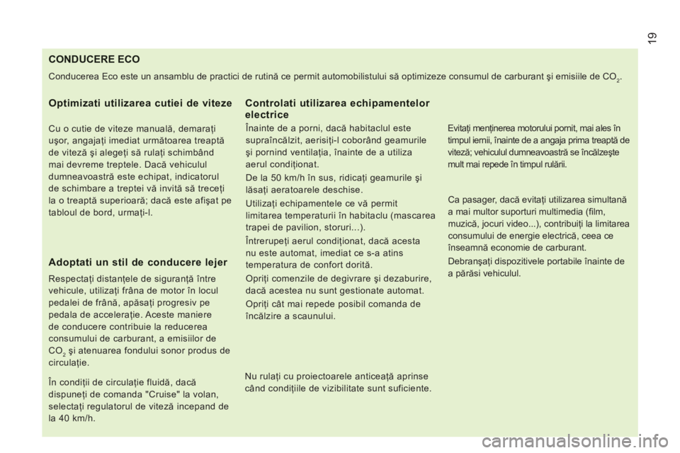 CITROEN JUMPER 2014 Ghiduri De Utilizare (in Romanian) 19
CONDUCERE ECO
Conducerea Eco este un ansamblu de practici de rutină ce permit automobilistului să optimizeze consumul de carburant şi emisiile de CO2.
Optimizati utilizarea cutiei de vite CITROEN JUMPER 2014 Ghiduri De Utilizare (in Romanian) 19
CONDUCERE ECO
Conducerea Eco este un ansamblu de practici de rutină ce permit automobilistului să optimizeze consumul de carburant şi emisiile de CO2.
Optimizati utilizarea cutiei de vite
