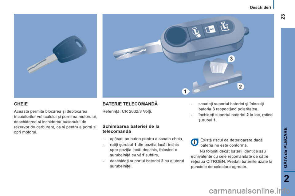 CITROEN JUMPER 2014  Ghiduri De Utilizare (in Romanian) 2
GAT
A de PLE
CAR
E
CHEIE 
  Aceasta permite blocarea şi deblocarea 
încuietorilor vehiculului şi pornirea motorului, 
deschiderea si inchiderea busonului de 
rezervor de carburant, ca si pentru a