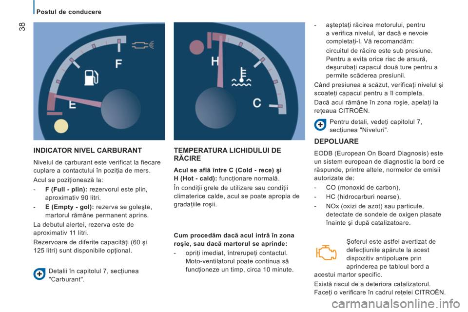 CITROEN JUMPER 2014 Ghiduri De Utilizare (in Romanian) 38
Postul de conducere
INDICATOR NIVEL CARBURANT
Nivelul de carburant este verificat la fiecare
cuplare a contactului în poziţia de mers.
Acul se poziţionează la:
- F ( CITROEN JUMPER 2014 Ghiduri De Utilizare (in Romanian) 38
Postul de conducere
INDICATOR NIVEL CARBURANT
Nivelul de carburant este verificat la fiecare
cuplare a contactului în poziţia de mers.
Acul se poziţionează la:
- F (
