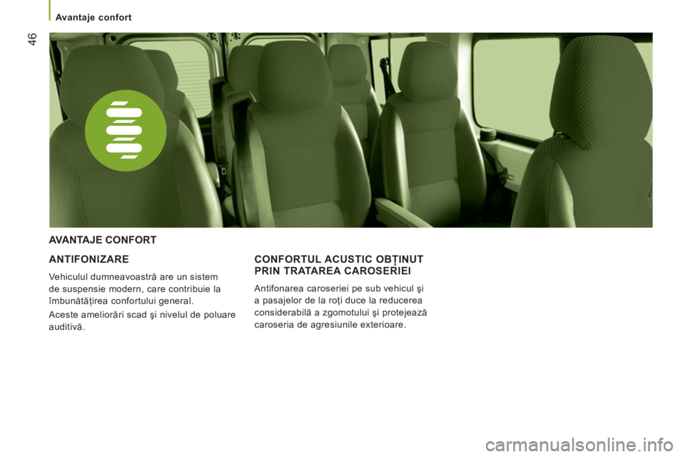 CITROEN JUMPER 2014 Ghiduri De Utilizare (in Romanian) 46
Avantaje confort
ANTIFONIZARE
Vehiculul dumneavoastră are un sistem
de suspensie modern, care contribuie la
îmbunătăţirea confortului general.
Aceste ameliorări scad şi CITROEN JUMPER 2014 Ghiduri De Utilizare (in Romanian) 46
Avantaje confort
ANTIFONIZARE
Vehiculul dumneavoastră are un sistem
de suspensie modern, care contribuie la
îmbunătăţirea confortului general.
Aceste ameliorări scad şi