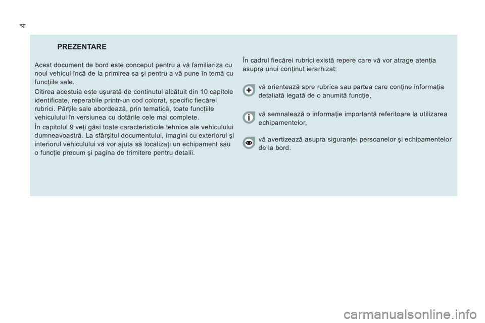 CITROEN JUMPER 2014 Ghiduri De Utilizare (in Romanian) 4
PREZENTARE
În cadrul fiecărei rubrici există repere care vă vor atrage atenţia
asupra unui conţinut ierarhizat: Acest document de bord este conceput pentru a vă familiariza cu
noul veh CITROEN JUMPER 2014 Ghiduri De Utilizare (in Romanian) 4
PREZENTARE
În cadrul fiecărei rubrici există repere care vă vor atrage atenţia
asupra unui conţinut ierarhizat: Acest document de bord este conceput pentru a vă familiariza cu
noul veh