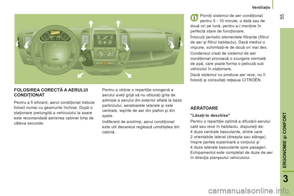 CITROEN JUMPER 2014 Ghiduri De Utilizare (in Romanian) 55
3
ERGONOMIE
şi CONFOR
T
Ventilaţie
FOLOSIREA CORECTĂ A AERULUI CONDIŢIONAT
Pentru a fi eficient, aerul condiţionat trebuie
folosit numai cu geamurile închise. După o
staţionare prelungi CITROEN JUMPER 2014 Ghiduri De Utilizare (in Romanian) 55
3
ERGONOMIE
şi CONFOR
T
Ventilaţie
FOLOSIREA CORECTĂ A AERULUI CONDIŢIONAT
Pentru a fi eficient, aerul condiţionat trebuie
folosit numai cu geamurile închise. După o
staţionare prelungi