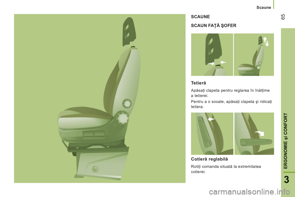 CITROEN JUMPER 2014 Ghiduri De Utilizare (in Romanian) 65
3
ERGONOMIE
şi CONFOR
T
Scaune
SCAUN FAŢĂ ŞOFER SCAUNE
Tetier
ă
Apăsaţi clapeta pentru reglarea în înălţime
a tetierei.
Pentru a o scoate, apăsaţi clapeta şi ridicaţi
tetier CITROEN JUMPER 2014 Ghiduri De Utilizare (in Romanian) 65
3
ERGONOMIE
şi CONFOR
T
Scaune
SCAUN FAŢĂ ŞOFER SCAUNE
Tetier
ă
Apăsaţi clapeta pentru reglarea în înălţime
a tetierei.
Pentru a o scoate, apăsaţi clapeta şi ridicaţi
tetier