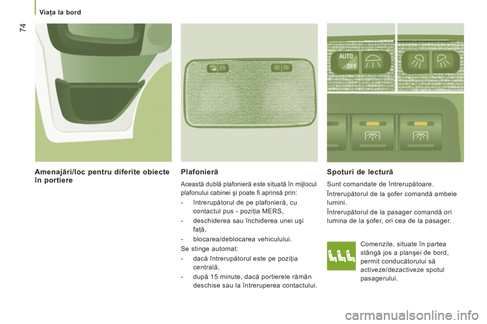 CITROEN JUMPER 2014 Ghiduri De Utilizare (in Romanian) 74
Viaţa la bord
Plafonieră
Această dublă plafonieră este situată în mijlocul
plafonului cabinei şi poate fi aprinsă prin:
- întrerupătorul de pe plafonieră, cu
contac CITROEN JUMPER 2014 Ghiduri De Utilizare (in Romanian) 74
Viaţa la bord
Plafonieră
Această dublă plafonieră este situată în mijlocul
plafonului cabinei şi poate fi aprinsă prin:
- întrerupătorul de pe plafonieră, cu
contac