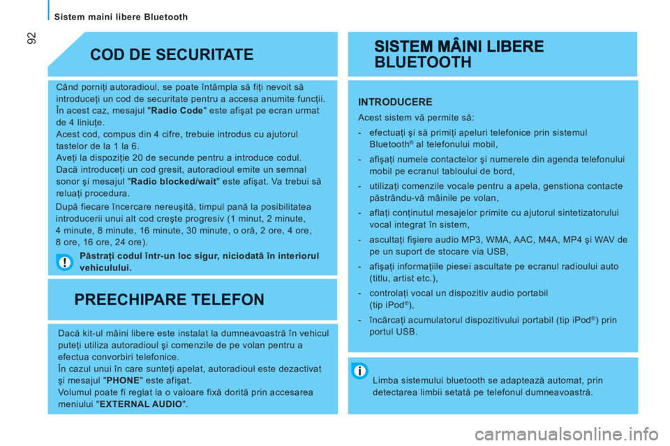 CITROEN JUMPER 2012 Ghiduri De Utilizare (in Romanian) 92
Sistem maini libere Bluetooth
Când porniţi autoradioul, se poate întâmpla să fiţi nevoit să
introduceţi un cod de securitate pentru a accesa anumite funcţii.
În acest caz, mesajul CITROEN JUMPER 2012 Ghiduri De Utilizare (in Romanian) 92
Sistem maini libere Bluetooth
Când porniţi autoradioul, se poate întâmpla să fiţi nevoit să
introduceţi un cod de securitate pentru a accesa anumite funcţii.
În acest caz, mesajul