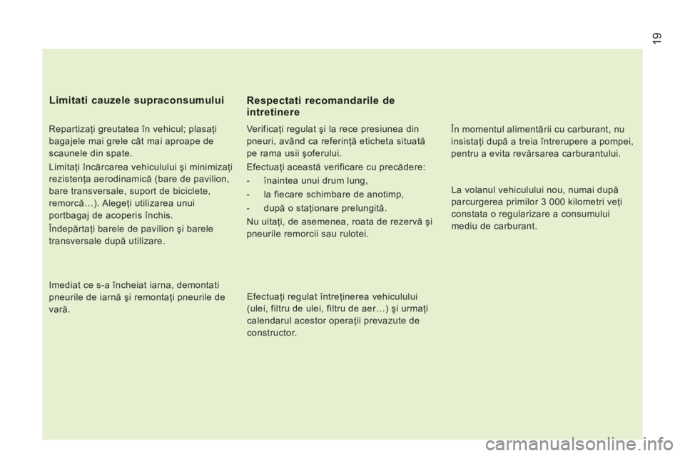 CITROEN JUMPER 2012 Ghiduri De Utilizare (in Romanian) 19
Repartizaţi greutatea în vehicul; plasaţi
bagajele mai grele cât mai aproape de
scaunele din spate.
Limitaţi încărcarea vehiculului şi minimizaţi
rezistenţa aerodinamică (bare CITROEN JUMPER 2012 Ghiduri De Utilizare (in Romanian) 19
Repartizaţi greutatea în vehicul; plasaţi
bagajele mai grele cât mai aproape de
scaunele din spate.
Limitaţi încărcarea vehiculului şi minimizaţi
rezistenţa aerodinamică (bare