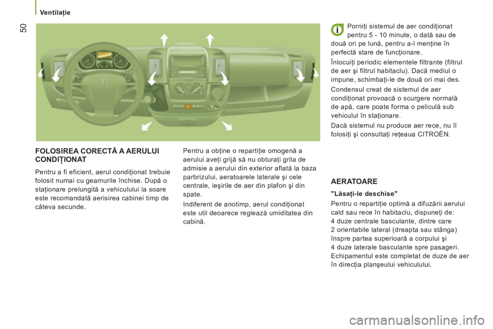 CITROEN JUMPER 2012 Ghiduri De Utilizare (in Romanian)
Ventilaţie
50
FOLOSIREA CORECTĂ A AERULUI
CONDIŢIONAT
Pentru a fi eficient, aerul condiţionat trebuie
folosit numai cu geamurile închise. După o
staţionare prelungită a vehicululu CITROEN JUMPER 2012 Ghiduri De Utilizare (in Romanian)
Ventilaţie
50
FOLOSIREA CORECTĂ A AERULUI
CONDIŢIONAT
Pentru a fi eficient, aerul condiţionat trebuie
folosit numai cu geamurile închise. După o
staţionare prelungită a vehicululu
