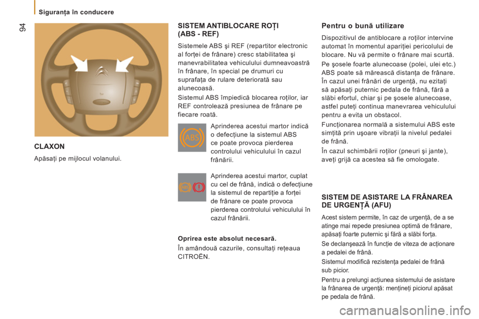 CITROEN JUMPER 2012 Ghiduri De Utilizare (in Romanian) 94
Siguranţa în conducere
CLAXON
Apăsaţi pe mijlocul volanului.
SISTEM ANTIBLOCARE ROŢI(ABS - REF)
Sistemele ABS şi REF (repartitor electronic
al forţei de frânare) cresc stab CITROEN JUMPER 2012 Ghiduri De Utilizare (in Romanian) 94
Siguranţa în conducere
CLAXON
Apăsaţi pe mijlocul volanului.
SISTEM ANTIBLOCARE ROŢI(ABS - REF)
Sistemele ABS şi REF (repartitor electronic
al forţei de frânare) cresc stab
