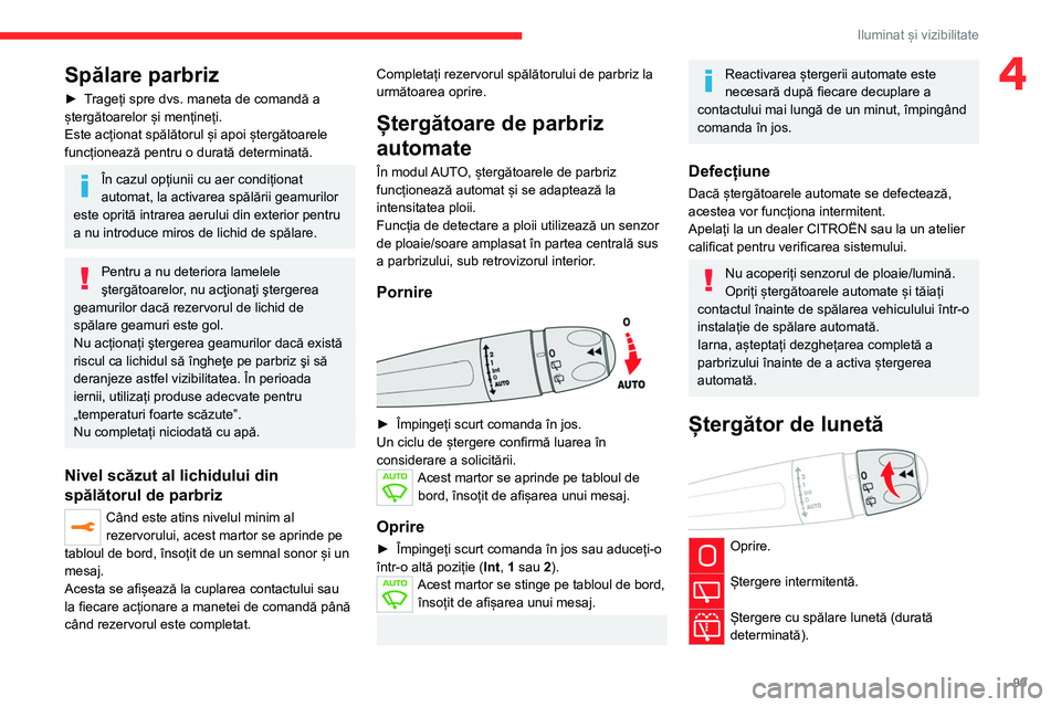 CITROEN JUMPER SPACETOURER 2021 Ghiduri De Utilizare (in Romanian) 99
Iluminat și vizibilitate
4Spălare parbriz
► Trageți spre dvs. maneta de comandă a
ștergătoarelor și mențineți.
Este acționat spălătorul și apoi ștergătoarele
funcționează pentr CITROEN JUMPER SPACETOURER 2021 Ghiduri De Utilizare (in Romanian) 99
Iluminat și vizibilitate
4Spălare parbriz
► Trageți spre dvs. maneta de comandă a
ștergătoarelor și mențineți.
Este acționat spălătorul și apoi ștergătoarele
funcționează pentr