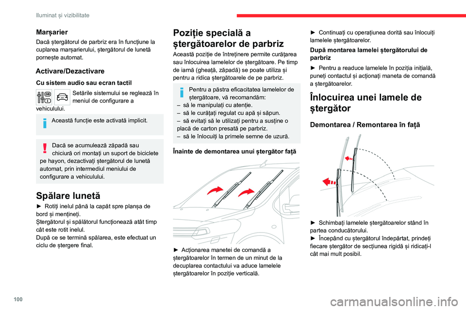 CITROEN JUMPER SPACETOURER 2021  Ghiduri De Utilizare (in Romanian) 100
Iluminat și vizibilitate
Asigurați-vă că nu țineți brațele în locațiile duzei.
Nu atingeți lamelele ștergătoarelor. Risc de 
deformare ireparabilă.
Nu le dați drumul cât timp le mi�