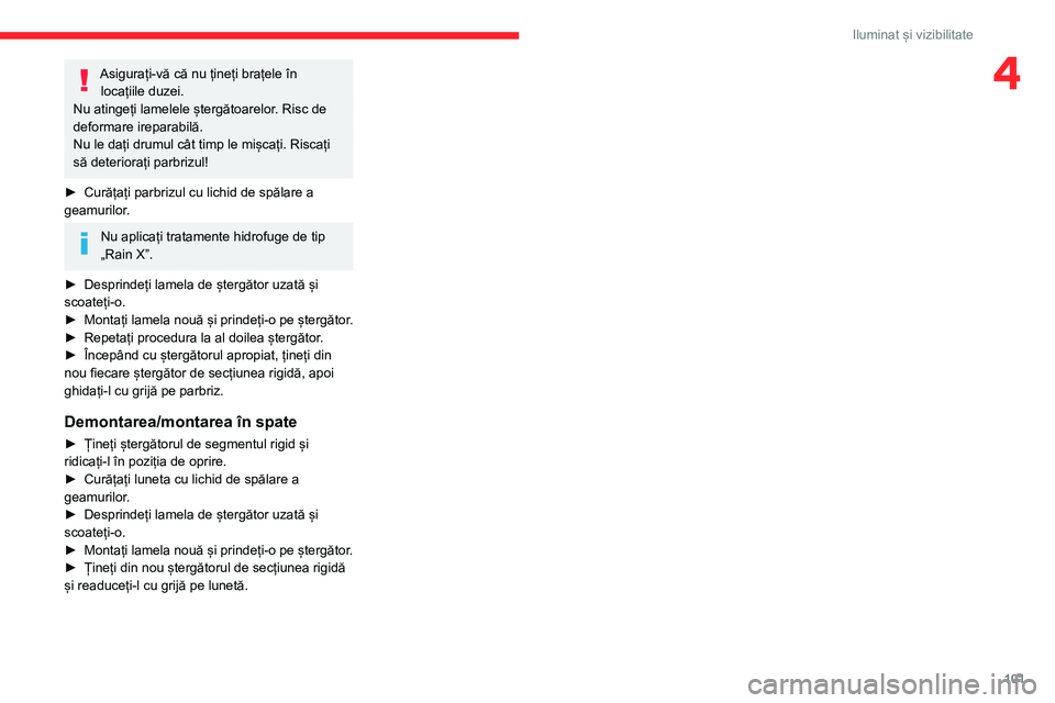 CITROEN JUMPER SPACETOURER 2021 Ghiduri De Utilizare (in Romanian) 101
Iluminat și vizibilitate
4Asigurați-vă că nu țineți brațele în locațiile duzei.
Nu atingeți lamelele ștergătoarelor. Risc de
deformare ireparabilă.
Nu le dați drumul cât timp le mi CITROEN JUMPER SPACETOURER 2021 Ghiduri De Utilizare (in Romanian) 101
Iluminat și vizibilitate
4Asigurați-vă că nu țineți brațele în locațiile duzei.
Nu atingeți lamelele ștergătoarelor. Risc de
deformare ireparabilă.
Nu le dați drumul cât timp le mi
