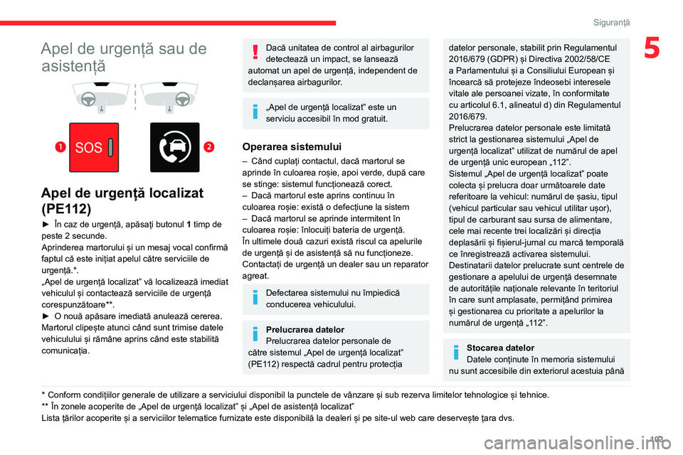CITROEN JUMPER SPACETOURER 2021 Ghiduri De Utilizare (in Romanian) 103
Siguranță
5Apel de urgență sau de asistență
Apel de urgență localizat (PE112)
► În caz de urgență, apăsați butonul 1 timp de
peste 2 secunde.
Aprinderea martorului și u CITROEN JUMPER SPACETOURER 2021 Ghiduri De Utilizare (in Romanian) 103
Siguranță
5Apel de urgență sau de asistență
Apel de urgență localizat (PE112)
► În caz de urgență, apăsați butonul 1 timp de
peste 2 secunde.
Aprinderea martorului și u