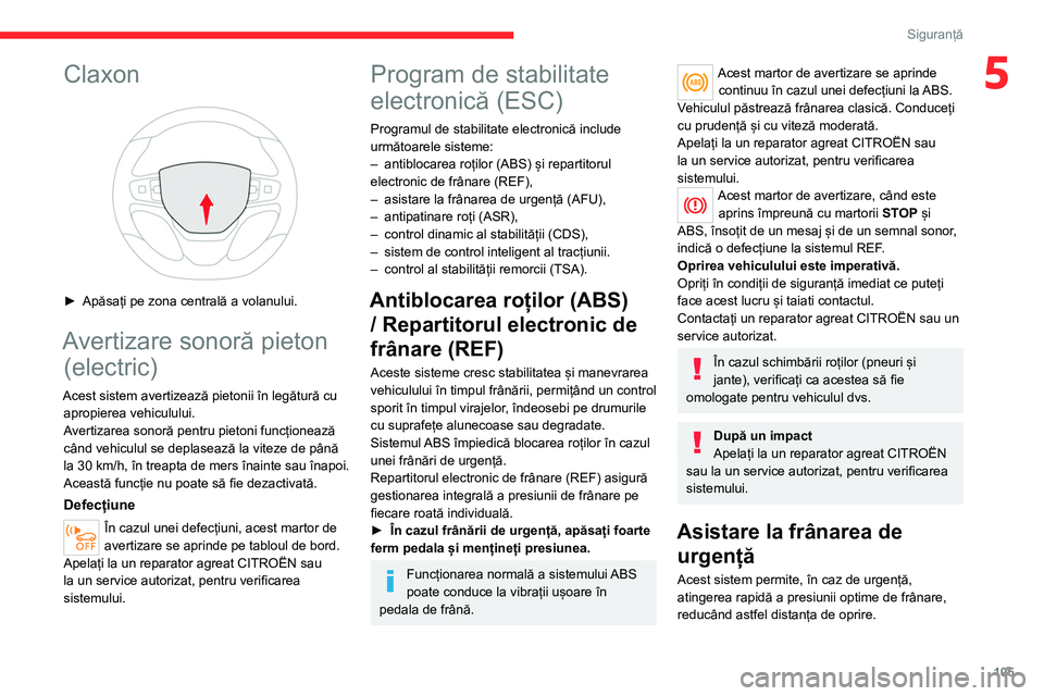 CITROEN JUMPER SPACETOURER 2021 Ghiduri De Utilizare (in Romanian) 105
Siguranță
5Claxon
► Apăsați pe zona centrală a volanului.
Avertizare sonoră pieton (electric)
Acest sistem avertizează pietonii în legătură cu
apropierea vehiculului.
Avertizarea s CITROEN JUMPER SPACETOURER 2021 Ghiduri De Utilizare (in Romanian) 105
Siguranță
5Claxon
► Apăsați pe zona centrală a volanului.
Avertizare sonoră pieton (electric)
Acest sistem avertizează pietonii în legătură cu
apropierea vehiculului.
Avertizarea s
