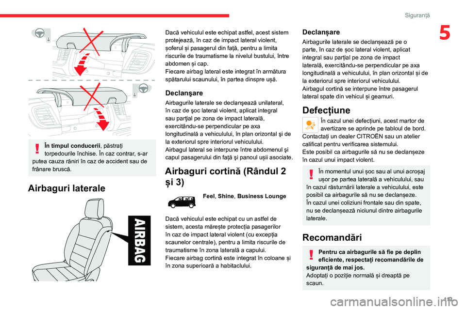 CITROEN JUMPER SPACETOURER 2021 Ghiduri De Utilizare (in Romanian) 11 3
Siguranță
5
În timpul conducerii, păstrați
torpedourile închise. În caz contrar, s-ar
putea cauza răniri în caz de accident sau de
frânare bruscă.
Airbaguri laterale
Dacă vehi CITROEN JUMPER SPACETOURER 2021 Ghiduri De Utilizare (in Romanian) 11 3
Siguranță
5
În timpul conducerii, păstrați
torpedourile închise. În caz contrar, s-ar
putea cauza răniri în caz de accident sau de
frânare bruscă.
Airbaguri laterale
Dacă vehi
