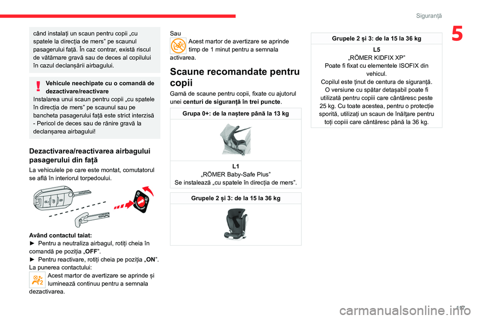 CITROEN JUMPER SPACETOURER 2021  Ghiduri De Utilizare (in Romanian) 11 7
Siguranță
5când instalați un scaun pentru copii „cu 
spatele la direcția de mers” pe scaunul 
pasagerului față. În caz contrar, există riscul 
de vătămare gravă sau de deces al co