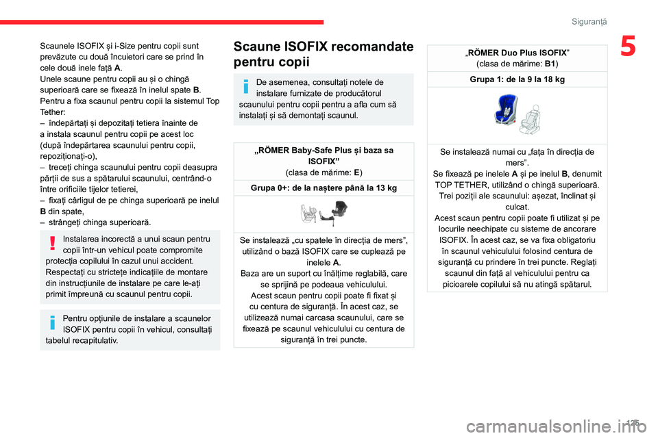 CITROEN JUMPER SPACETOURER 2021  Ghiduri De Utilizare (in Romanian) 125
Siguranță
5Scaunele ISOFIX și i-Size pentru copii sunt 
prevăzute cu două încuietori care se prind în 
cele două inele față A.
Unele scaune pentru copii au și o chingă 
superioară car