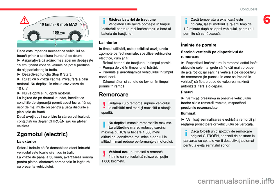 CITROEN JUMPER SPACETOURER 2021  Ghiduri De Utilizare (in Romanian) 141
Conducere
6
 
Dacă este imperios necesar ca vehiculul să 
treacă printr-o secțiune inundată de drum:
► 
Asigurați-vă că adâncimea apei nu depășește 
15

  cm, ținând cont de valuri