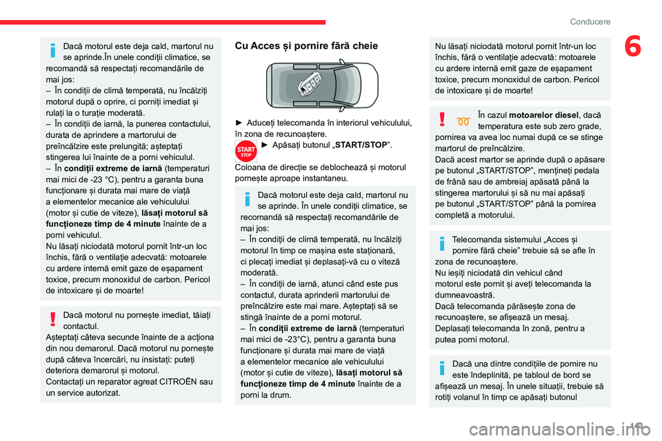 CITROEN JUMPER SPACETOURER 2021  Ghiduri De Utilizare (in Romanian) 143
Conducere
6Dacă motorul este deja cald, martorul nu 
se aprinde.În unele condiții climatice, se 
recomandă să respectați recomandările de 
mai jos:
–
 
În condiții de climă temperată,